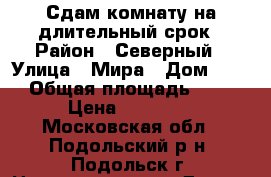 Сдам комнату на длительный срок › Район ­ Северный › Улица ­ Мира › Дом ­ 13 › Общая площадь ­ 18 › Цена ­ 13 000 - Московская обл., Подольский р-н, Подольск г. Недвижимость » Другое   